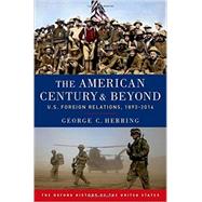 The American Century and Beyond U.S. Foreign Relations, 1893-2014 9780190212476