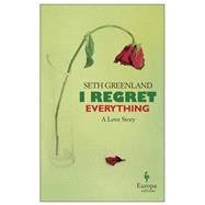 I Regret Everything: A Love Story 9781609452476