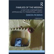 Families of the Missing: A Test for Contemporary Approaches to Transitional Justice 9780415812481