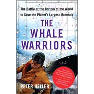 The Whale Warriors The Battle at the Bottom of the World to Save the Planet's Largest Mammals 9781416532484