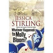 Whatever Happened to Molly Bloom: A Historical Murder Mystery Set in Dublin 9780727872487