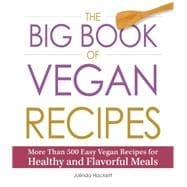 The Big Book of Vegan Recipes: More Than 500 Easy Vegan Recipes for Healthy and Flavorful Meals 9781440572487