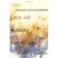 Ecology or Catastrophe The Life of Murray Bookchin 9780199342488