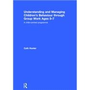 Understanding and Managing ChildrenÆs Behaviour through Group Work Ages 5û7: A child-centred programme 9781138792494