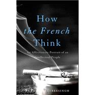 How the French Think: An Affectionate Portrait of an Intellectual People 9780465032495