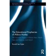 The Educational Prophecies of Aldous Huxley: The Visionary Legacy of Brave New World, Ape and Essence and Island 9781138832497