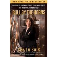 Bull by the Horns : Fighting to Save Main Street from Wall Street and Wall Street from Itself 9781451672497