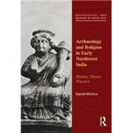 Archaeology and Religion in Early Northwest India: History, Theory, Practice 9781138822498