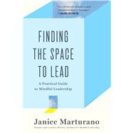 Finding the Space to Lead A Practical Guide to Mindful Leadership 9781620402498