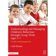 Understanding and Managing ChildrenÆs Behaviour through Group Work Ages 5û7: A child-centred programme 9781138792500