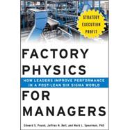 Factory Physics for Managers: How Leaders Improve Performance in a Post-Lean Six Sigma World 9780071822503