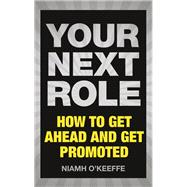Your Next Role How to get ahead and get promoted 9781292112503