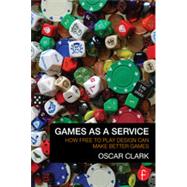 Games As A Service: How Free to Play Design Can Make Better Games 9780415732505