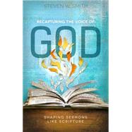 Recapturing the Voice of God Shaping Sermons Like Scripture 9781433682506