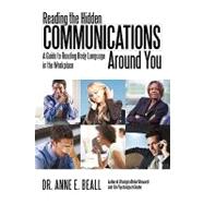 Reading the Hidden Communications Around You : A Guide to Reading Body Language in the Workplace