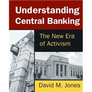 Understanding Central Banking: The New Era of Activism 9780765642509