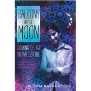 Balcony on the Moon Coming of Age in Palestine 9780374302511