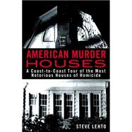American Murder Houses: A Coast-to-coast Tour of the Most Notorious Houses of Homicide 9780425262511