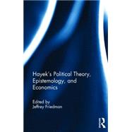 Hayek's Political Theory, Epistemology, and Economics 9781138822511