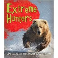 Extreme Hunters Come face to face with nature's deadliest killers 9780753472514