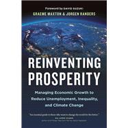 Reinventing Prosperity Managing Economic Growth to Reduce Unemployment, Inequality and Climate Change 9781771642514