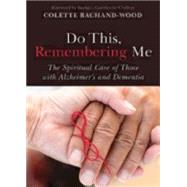 Do This, Remembering Me: The Spiritual Care of Those With Alzheimer's and Dementia 9780819232519