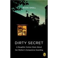 Dirty Secret A Daughter Comes Clean About Her Mother's Compulsive Hoarding 9781439192528