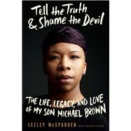 Tell the Truth & Shame the Devil The Life, Legacy, and Love of My Son Michael Brown 9781942872528