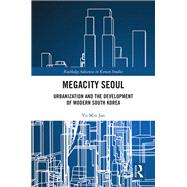 Megacity Seoul: Urbanization and the Development of Modern South Korea 9781138242531