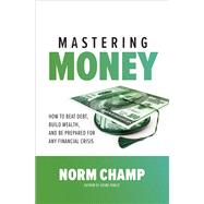 Mastering Money: How to Beat Debt, Build Wealth, and Be Prepared for any Financial Crisis 9781260452532