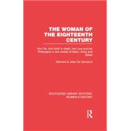 The Woman of the Eighteenth Century: Her Life, from Birth to Death, Her Love and Her Philosophy in the Worlds of Salon, Shop and Street 9780415752534