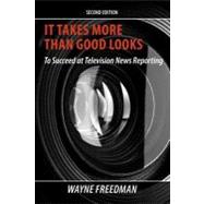 It Takes More Than Good Looks to Succeed at Television News Reporting 9780984312535