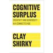 Cognitive Surplus : Creativity and Generosity in a Connected Age 9781594202537