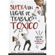 Supera un lugar de trabajo to´xico / Rising Above a Toxic Workplace 9780789922540