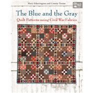 The Blue and the Gray: Quilt Patterns for Civil War Fabrics 9781604682540
