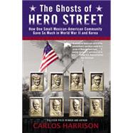 The Ghosts of Hero Street: How One Small Mexican-american Community Gave So Much in World War II and Korea 9780425262542