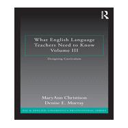 What English Language Teachers Need to Know Volume III: Designing Curriculum 9780415662543