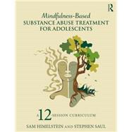 Mindfulness-Based Substance Abuse Treatment for Adolescents: A 12-Session Curriculum 9781138812543