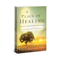 A Place of Healing Wrestling with the Mysteries of Suffering, Pain, and God's Sovereignty 9780781412544