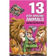 13 Very Amazing Animals and How God Used Them 9781434712547