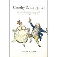 Cruelty and Laughter: Forgotten Comic Literature and the Unsentimental Eighteenth Century 9780226142548