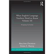 What English Language Teachers Need to Know Volume III: Designing Curriculum 9780415662550