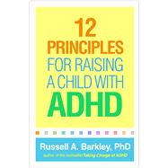 12 Principles for Raising a Child With ADHD 9781462542550
