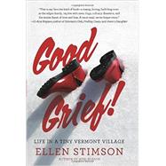 Good Grief!: Life in a Tiny Vermont Village 9781581572551