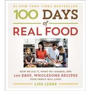 100 Days of Real Food: How We Did It, What We Learned, and 100 Easy, Wholesome Recipes Your Family Will Love 9780062252555