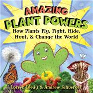Amazing Plant Powers: How Plants Fly, Fight, Hide, Hunt, and Change the World 9780823422562