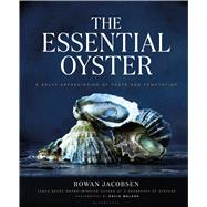 The Essential Oyster A Salty Appreciation of Taste and Temptation 9781632862563