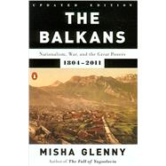 The Balkans Nationalism, War, and the Great Powers, 1804-2011 9780142422564