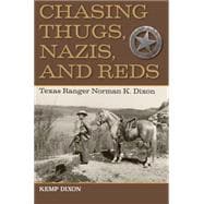 Chasing Thugs, Nazis, and Reds: Texas Ranger Norman K. Dixon 9781623492564