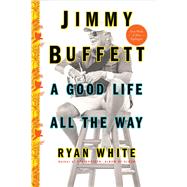 Jimmy Buffett A Good Life All the Way 9781501132568